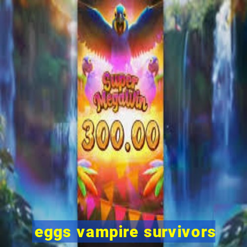 eggs vampire survivors